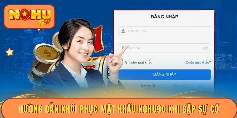 Hướng dẫn khôi phục mật khẩu Nohu90 khi gặp sự cố